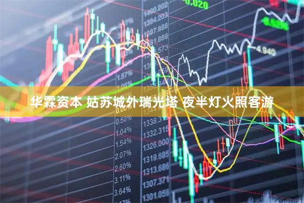 华霖资本 姑苏城外瑞光塔 夜半灯火照客游